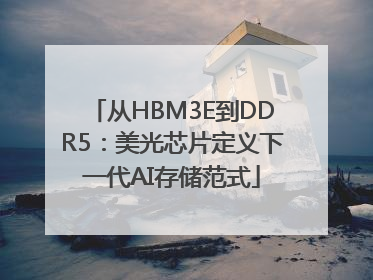 从HBM3E到DDR5：美光芯片定义下一代AI存储范式